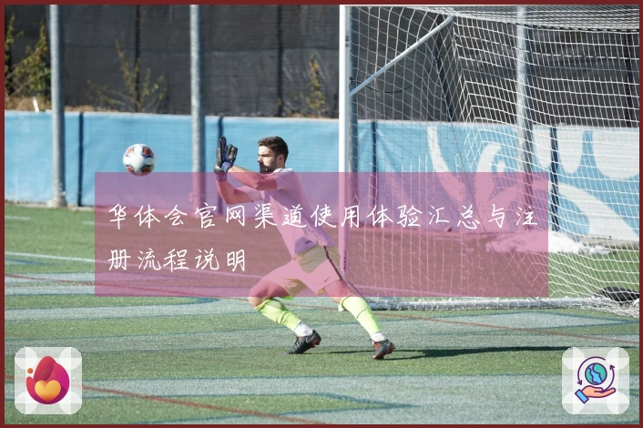华体会官网渠道使用体验汇总与注册流程说明