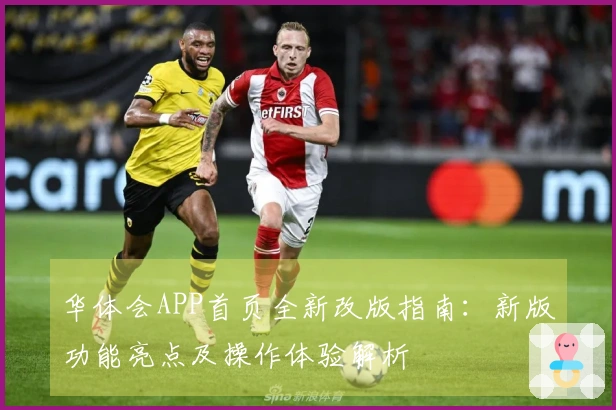 华体会APP首页全新改版指南:新版功能亮点及操作体验解析