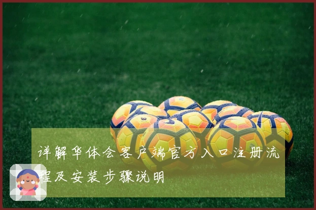 详解华体会客户端官方入口注册流程及安装步骤说明