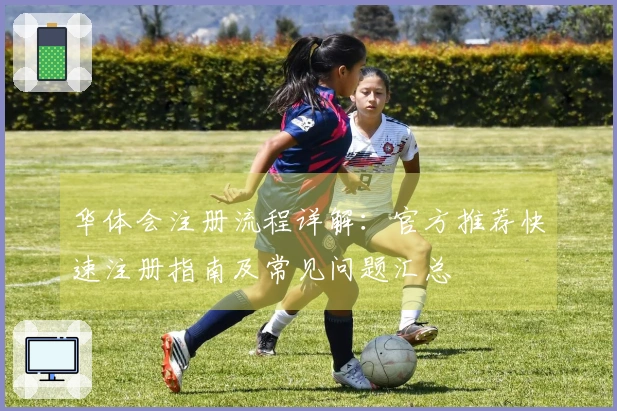 华体会注册流程详解：官方推荐快速注册指南及常见问题汇总